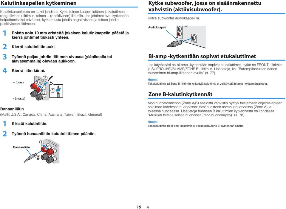 3 4 Poista noin 0 mm eristettä jokaisen kaiutinkaapelin päästä ja kierrä johtimet tiukasti yhteen. Kierrä kaiutinliitin auki.