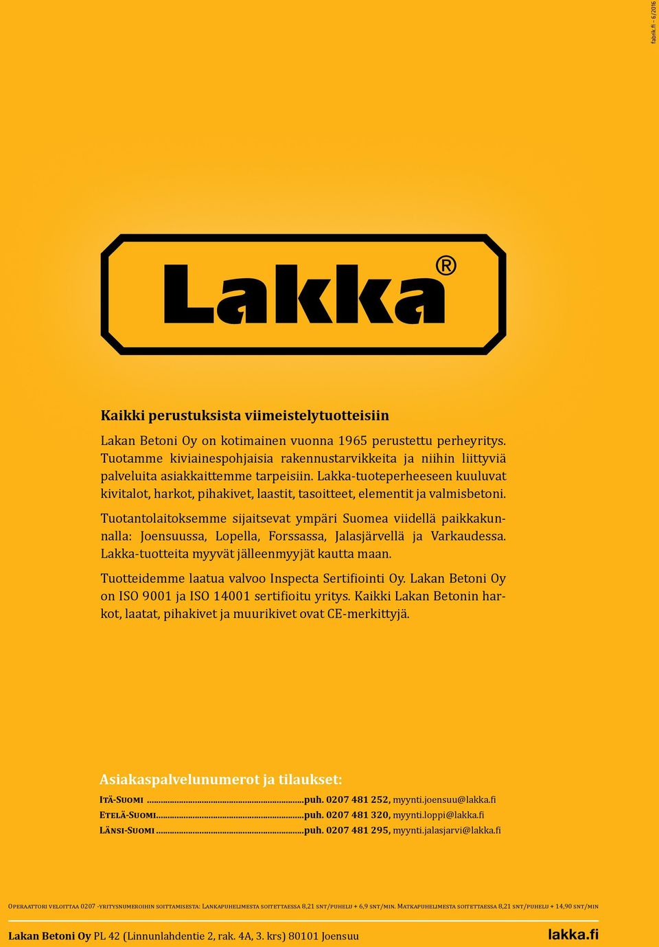 Lakka-tuoteperheeseen kuuluvat kivitalot, harkot, pihakivet, laastit, tasoitteet, elementit ja valmisbetoni.