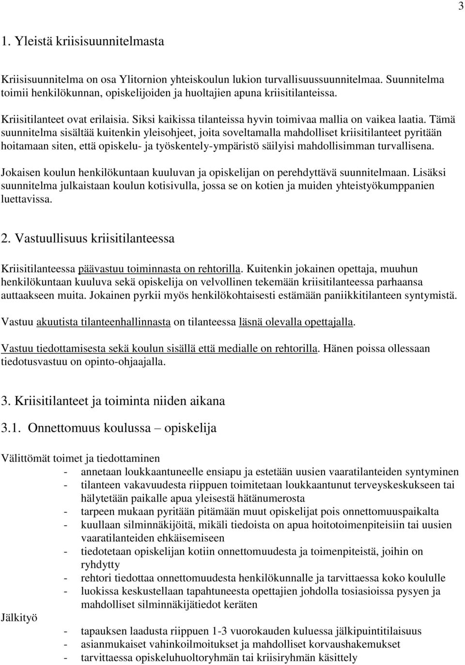 Tämä suunnitelma sisältää kuitenkin yleisohjeet, joita soveltamalla mahdolliset kriisitilanteet pyritään hoitamaan siten, että opiskelu- ja työskentely-ympäristö säilyisi mahdollisimman turvallisena.