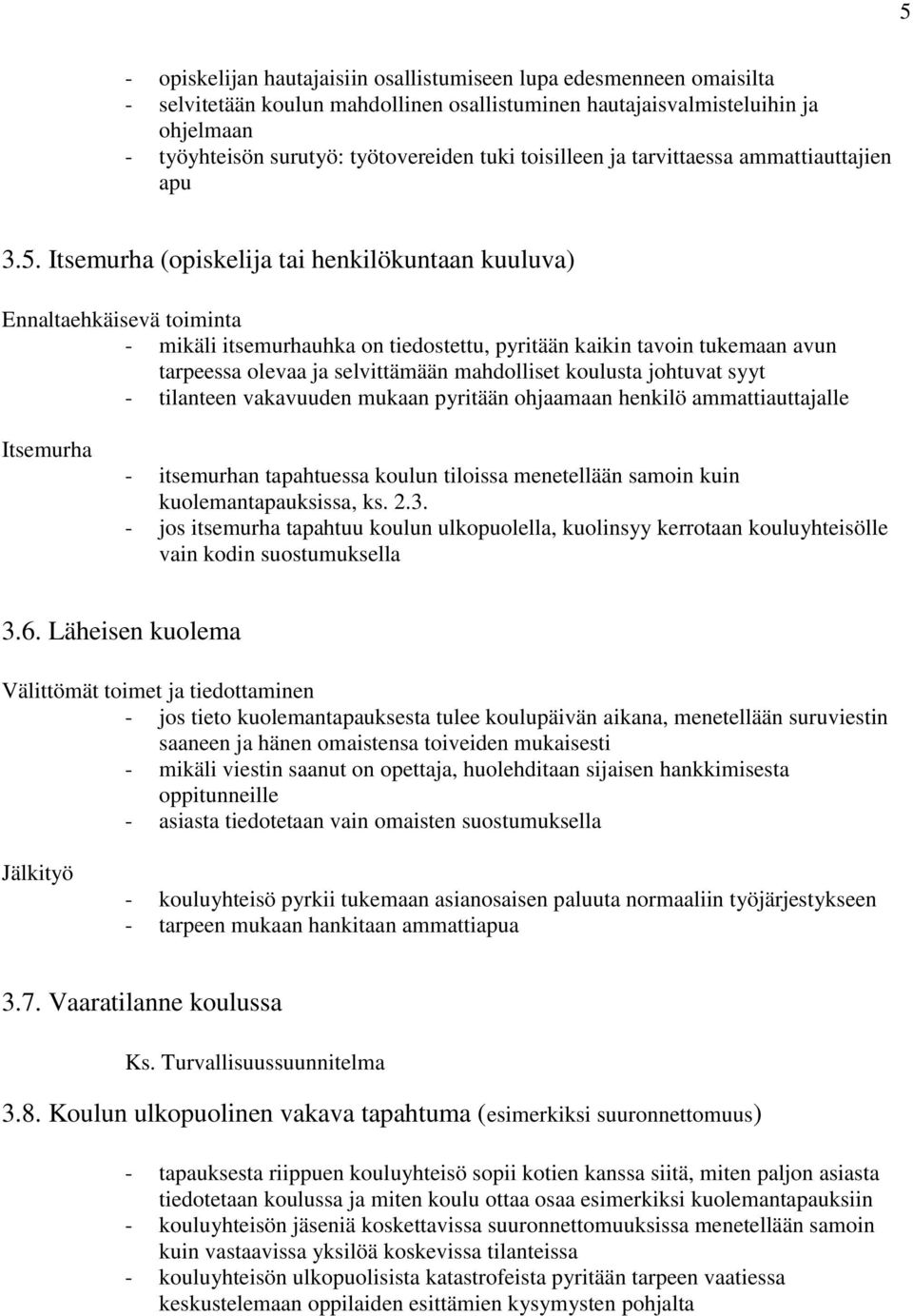 Itsemurha (opiskelija tai henkilökuntaan kuuluva) Ennaltaehkäisevä toiminta - mikäli itsemurhauhka on tiedostettu, pyritään kaikin tavoin tukemaan avun tarpeessa olevaa ja selvittämään mahdolliset