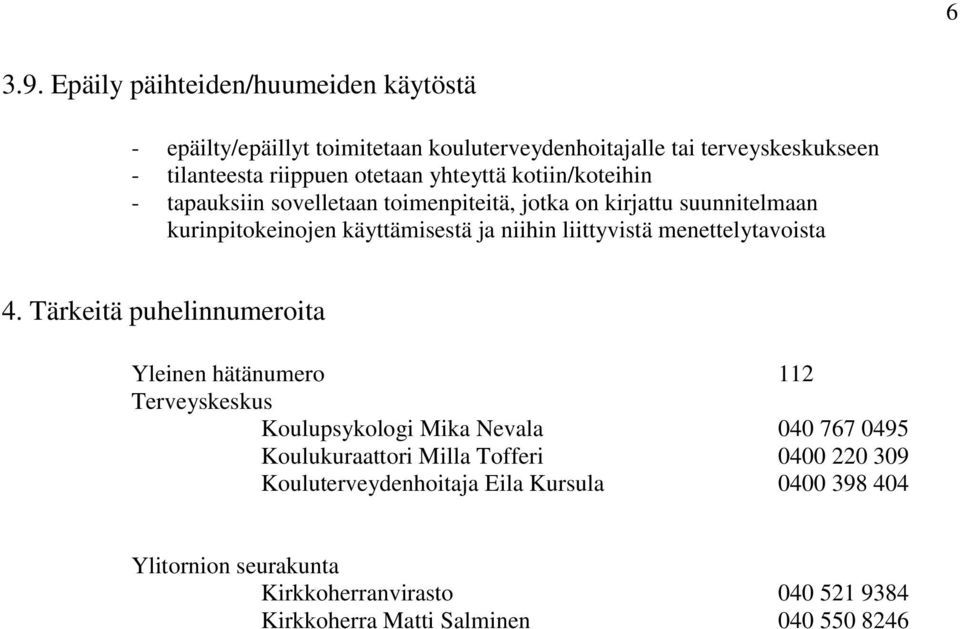 yhteyttä kotiin/koteihin - tapauksiin sovelletaan toimenpiteitä, jotka on kirjattu suunnitelmaan kurinpitokeinojen käyttämisestä ja niihin liittyvistä