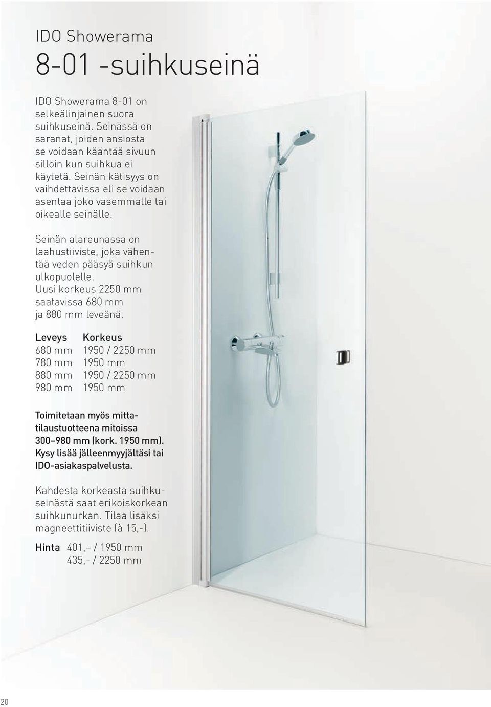 Uusi korkeus 2250 mm saatavissa 680 mm ja 880 mm leveänä.