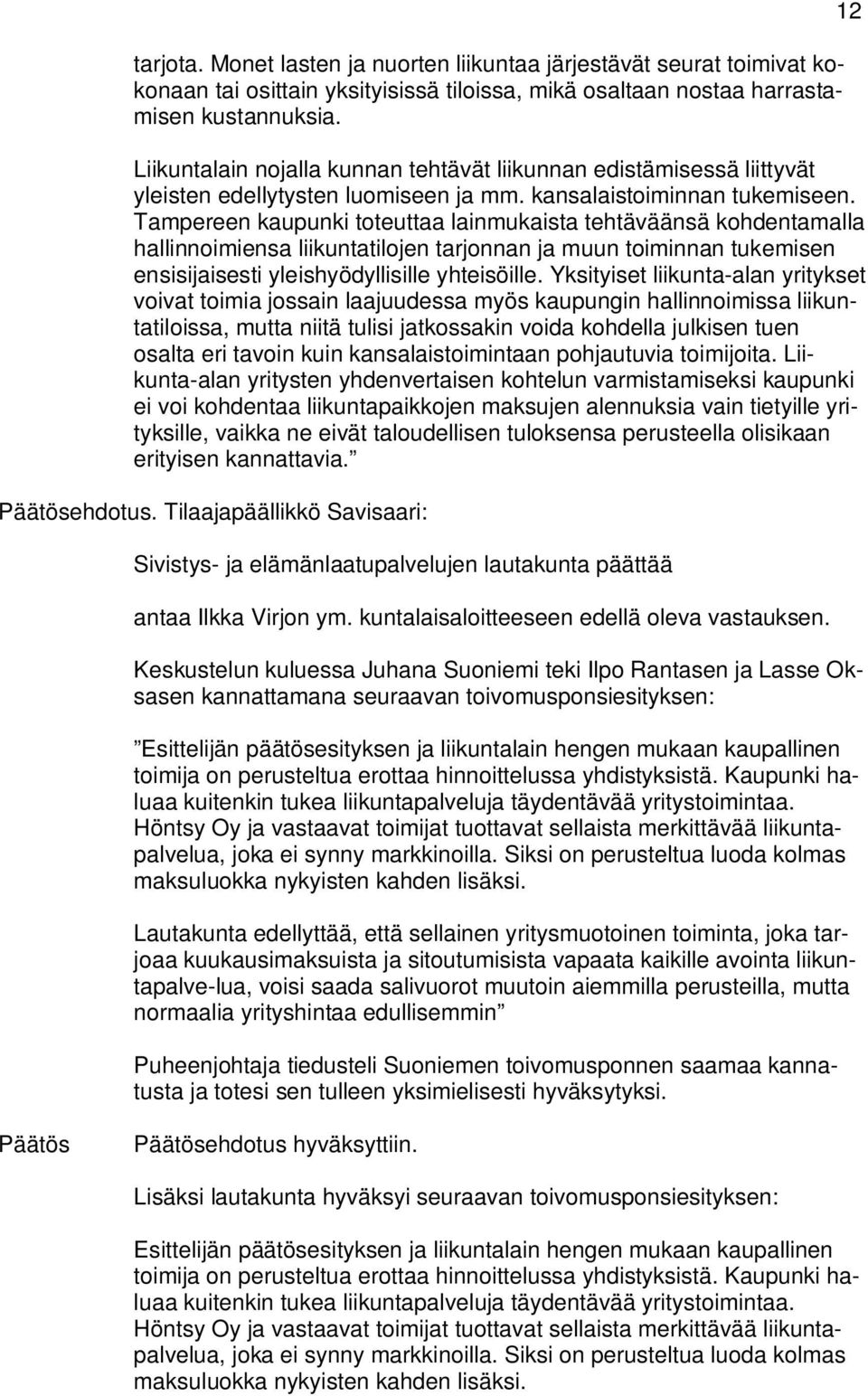 Tampereen kaupunki toteuttaa lainmukaista tehtäväänsä kohdentamalla hallinnoimiensa liikuntatilojen tarjonnan ja muun toiminnan tukemisen ensisijaisesti yleishyödyllisille yhteisöille.