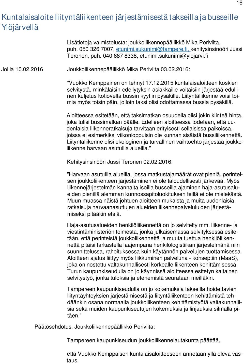 2015 kuntalaisaloitteen koskien selvitystä, minkälaisin edellytyksin asiakkaille voitaisiin järjestää edullinen kuljetus kotiovelta bussin kyytiin pysäkille.
