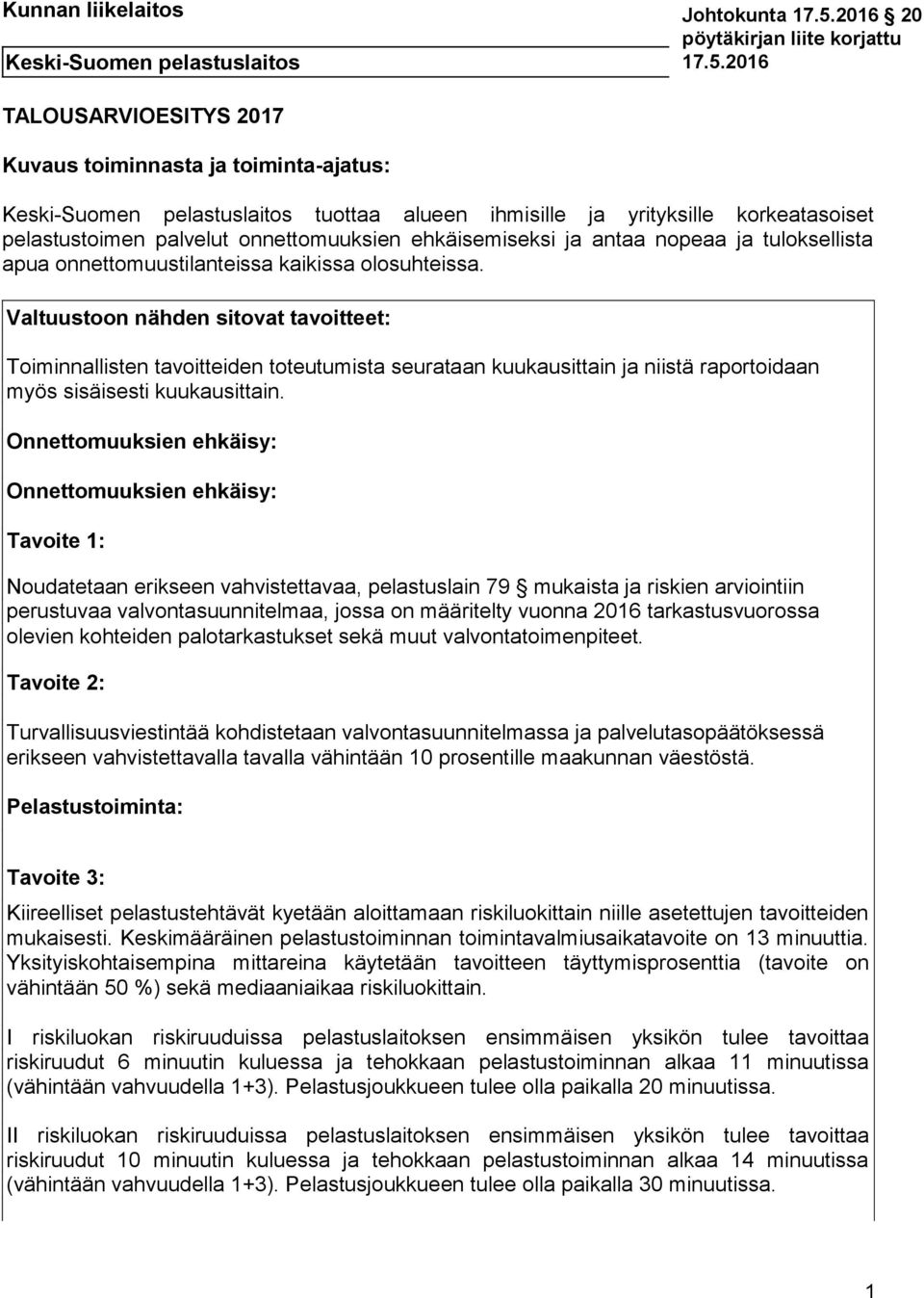 2016 TALOUSARVIOESITYS 2017 Kuvaus toiminnasta ja toiminta-ajatus: Keski-Suomen pelastuslaitos tuottaa alueen ihmisille ja yrityksille korkeatasoiset pelastustoimen palvelut onnettomuuksien