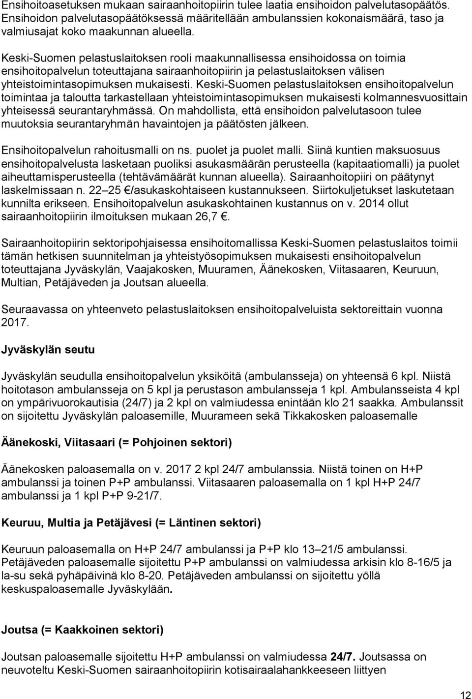 Keski-Suomen pelastuslaitoksen rooli maakunnallisessa ensihoidossa on toimia ensihoitopalvelun toteuttajana sairaanhoitopiirin ja pelastuslaitoksen välisen yhteistoimintasopimuksen mukaisesti.