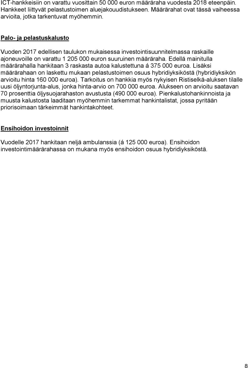 Palo- ja pelastuskalusto Vuoden 2017 edellisen taulukon mukaisessa investointisuunnitelmassa raskaille ajoneuvoille on varattu 1 205 000 euron suuruinen määräraha.