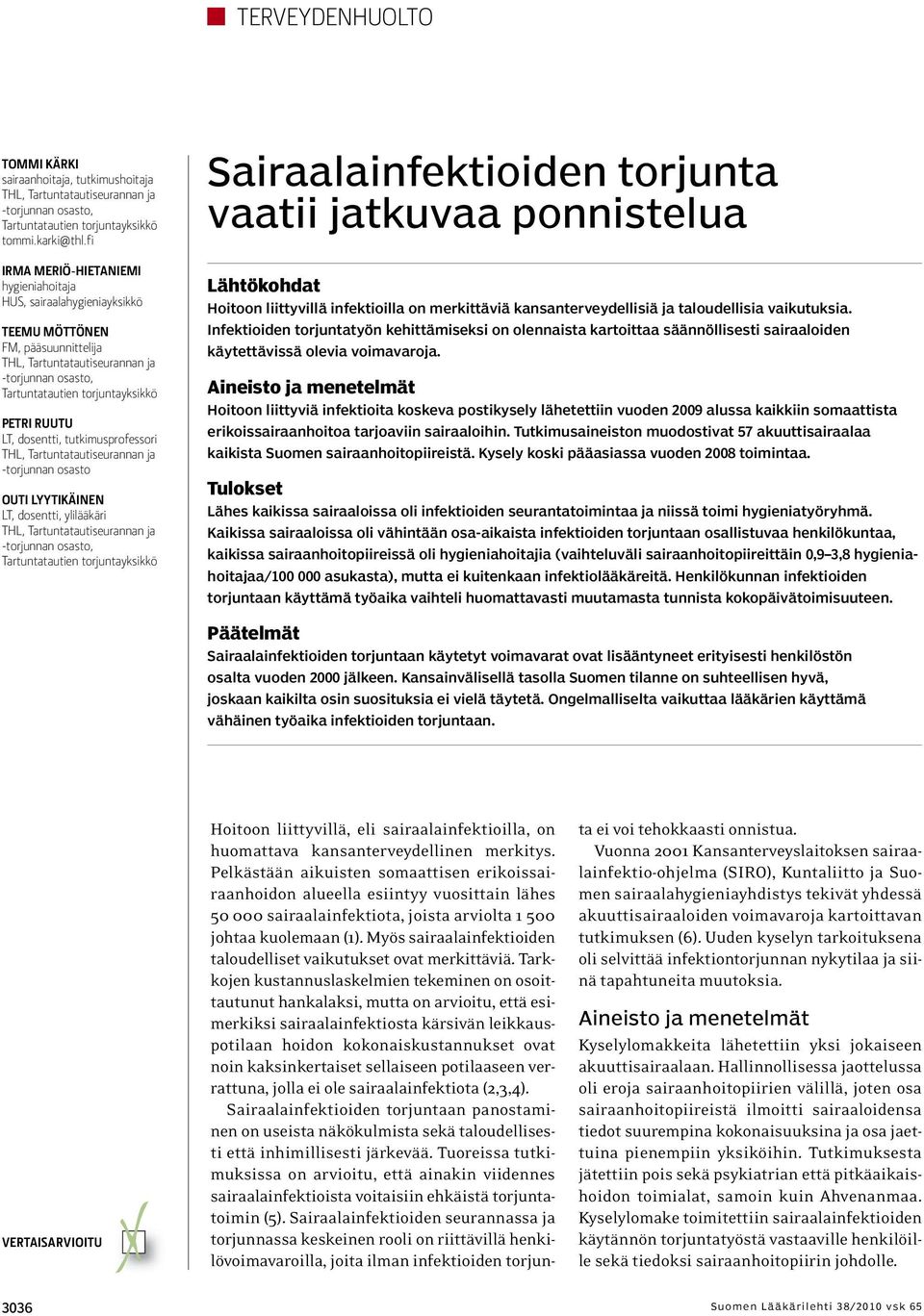 tutkimusprofessori -torjunnan osasto OUTI LYYTIKÄINEN LT, dosentti, ylilääkäri -torjunnan osasto, Tartuntatautien torjuntayksikkö Sairaalainfektioiden torjunta vaatii jatkuvaa ponnistelua Lähtökohdat