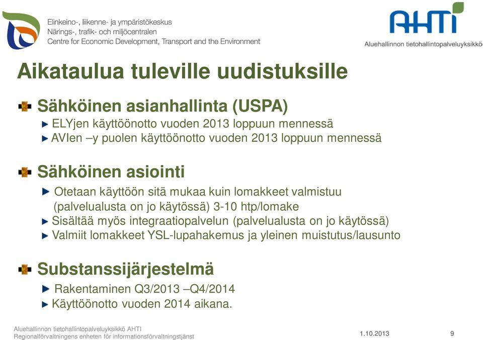 (palvelualusta on jo käytössä) 3-10 htp/lomake Sisältää myös integraatiopalvelun (palvelualusta on jo käytössä) Valmiit