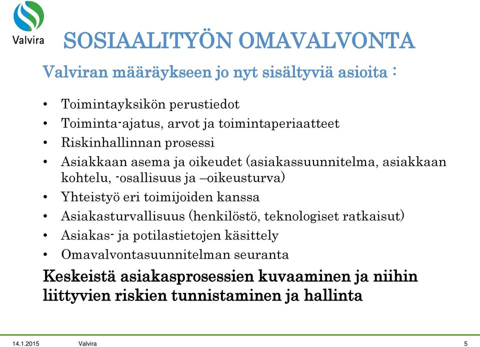 oikeusturva) Yhteistyö eri toimijoiden kanssa Asiakasturvallisuus (henkilöstö, teknologiset ratkaisut) Asiakas- ja potilastietojen