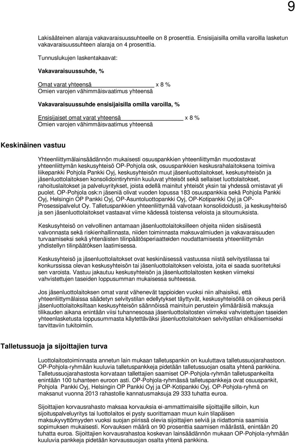 yhteensä x 8 % Omien varojen vähimmäisvaatimus yhteensä Keskinäinen vastuu Yhteenliittymälainsäädännön mukaisesti osuuspankkien yhteenliittymän muodostavat yhteenliittymän keskusyhteisö OP-Pohjola