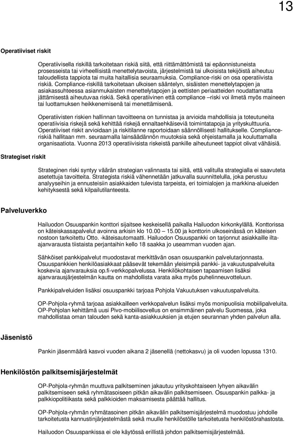 Compliance-riskillä tarkoitetaan ulkoisen sääntelyn, sisäisten menettelytapojen ja asiakassuhteessa asianmukaisten menettelytapojen ja eettisten periaatteiden noudattamatta jättämisestä aiheutuvaa