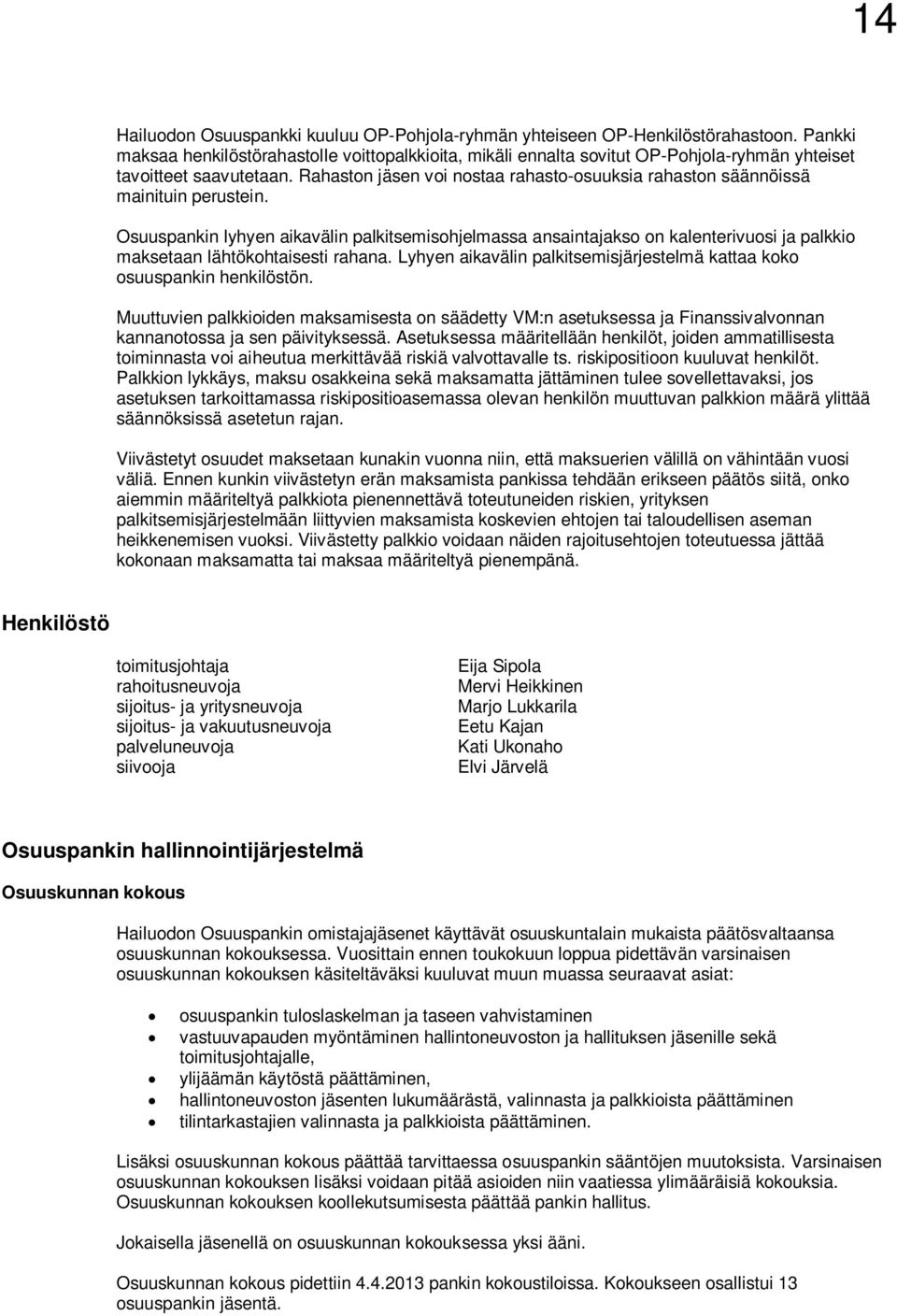 Rahaston jäsen voi nostaa rahasto-osuuksia rahaston säännöissä mainituin perustein.