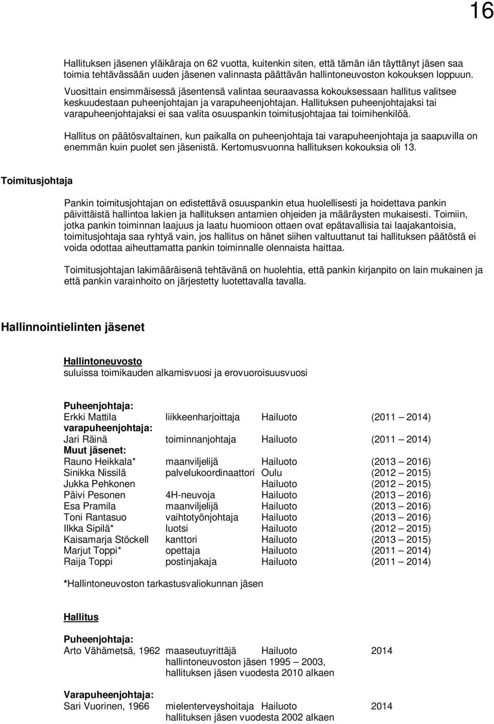 Hallituksen puheenjohtajaksi tai varapuheenjohtajaksi ei saa valita osuuspankin toimitusjohtajaa tai toimihenkilöä.