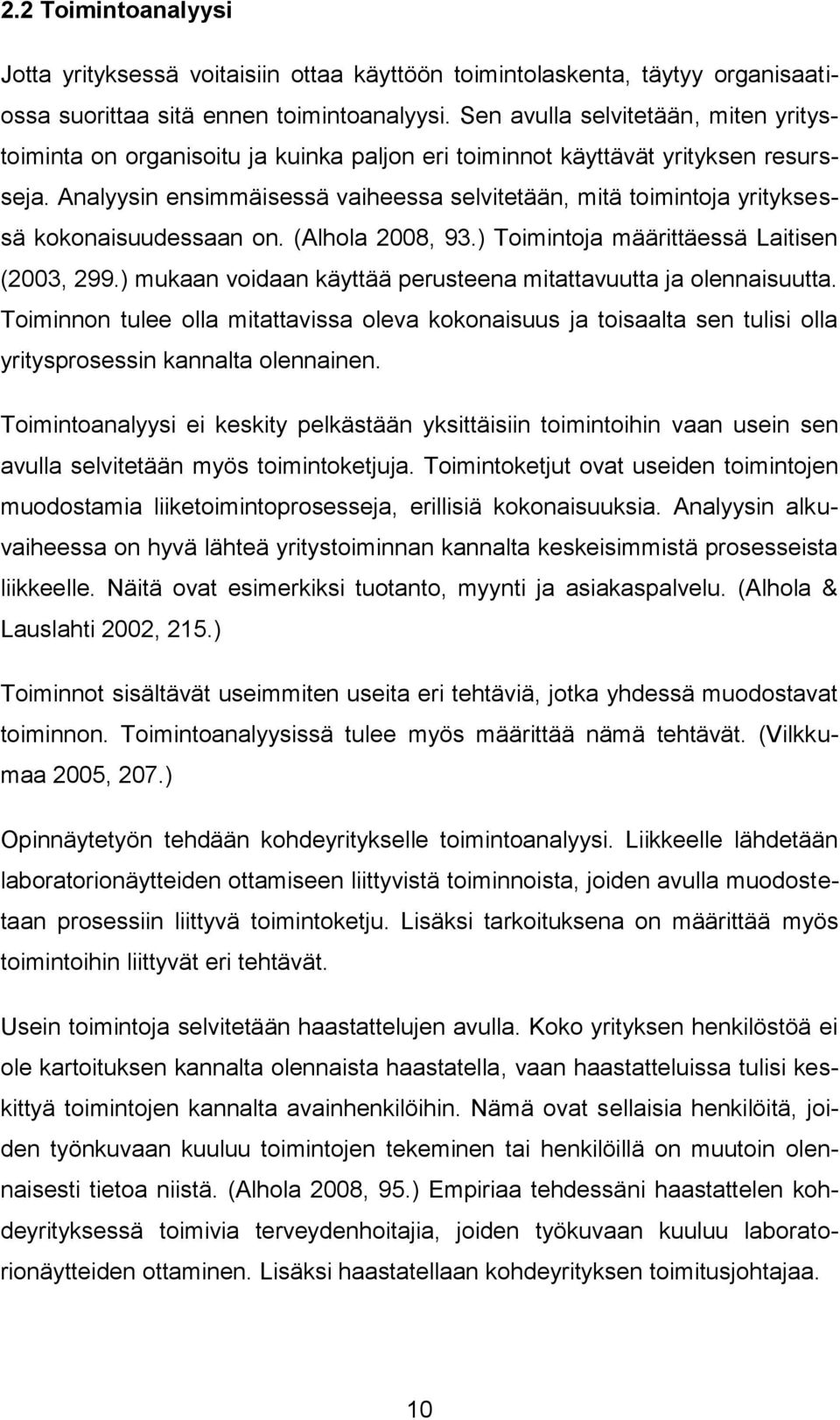 Analyysin ensimmäisessä vaiheessa selvitetään, mitä toimintoja yrityksessä kokonaisuudessaan on. (Alhola 2008, 93.) Toimintoja määrittäessä Laitisen (2003, 299.