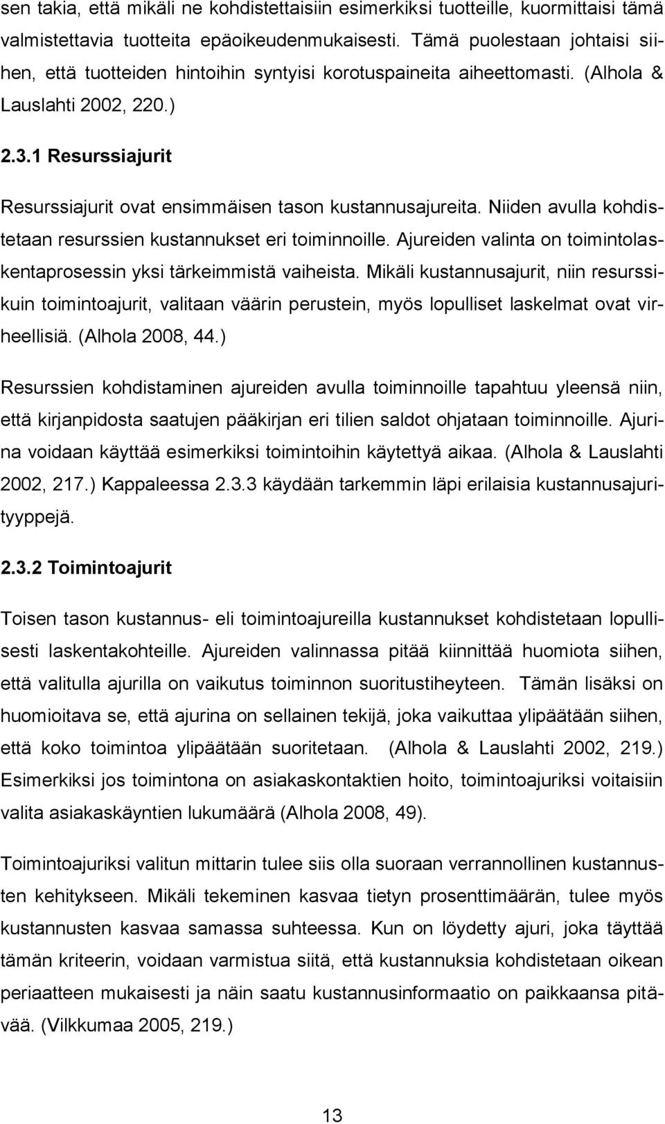 1 Resurssiajurit Resurssiajurit ovat ensimmäisen tason kustannusajureita. Niiden avulla kohdistetaan resurssien kustannukset eri toiminnoille.