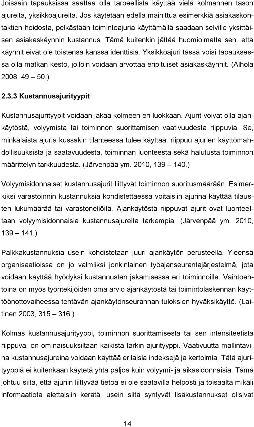 Tämä kuitenkin jättää huomioimatta sen, että käynnit eivät ole toistensa kanssa identtisiä. Yksikköajuri tässä voisi tapauksessa olla matkan kesto, jolloin voidaan arvottaa eripituiset asiakaskäynnit.