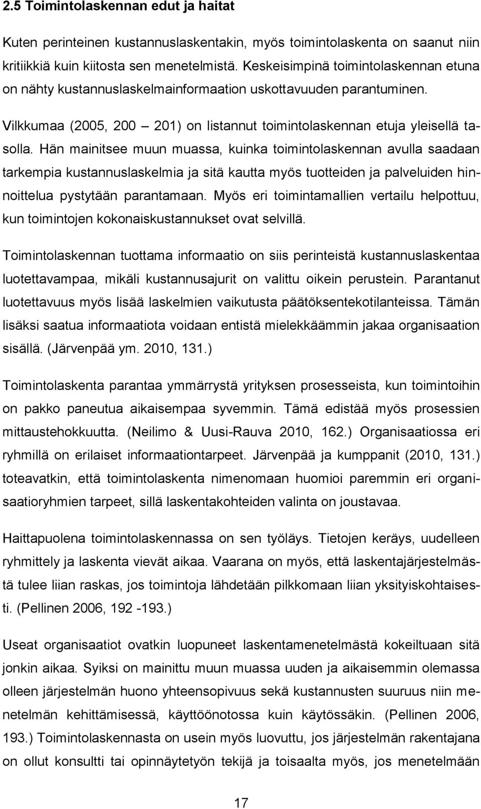 Hän mainitsee muun muassa, kuinka toimintolaskennan avulla saadaan tarkempia kustannuslaskelmia ja sitä kautta myös tuotteiden ja palveluiden hinnoittelua pystytään parantamaan.