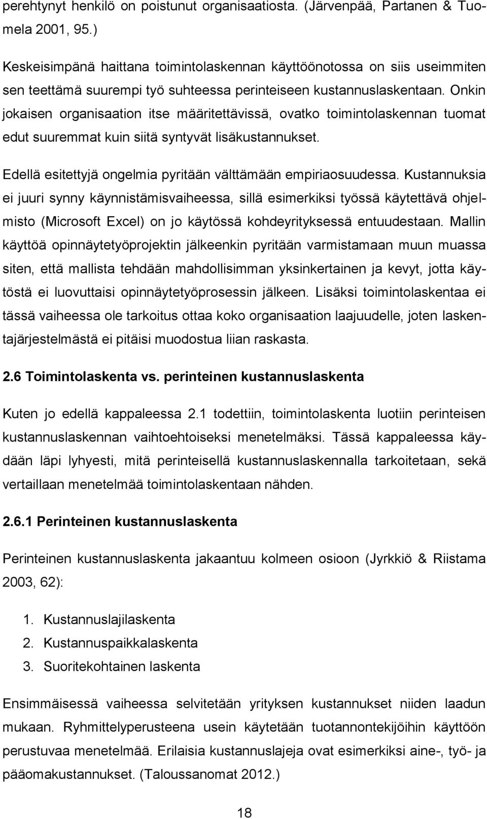 Onkin jokaisen organisaation itse määritettävissä, ovatko toimintolaskennan tuomat edut suuremmat kuin siitä syntyvät lisäkustannukset. Edellä esitettyjä ongelmia pyritään välttämään empiriaosuudessa.