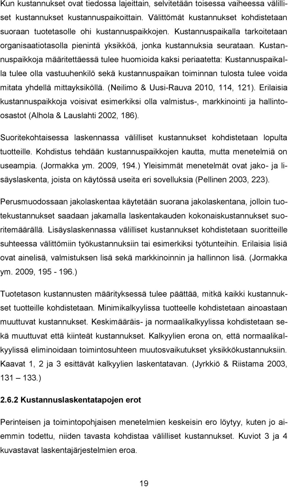 Kustannuspaikkoja määritettäessä tulee huomioida kaksi periaatetta: Kustannuspaikalla tulee olla vastuuhenkilö sekä kustannuspaikan toiminnan tulosta tulee voida mitata yhdellä mittayksiköllä.