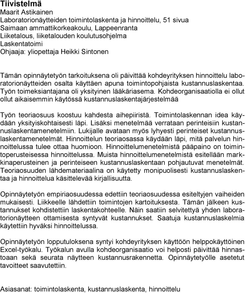 Työn toimeksiantajana oli yksityinen lääkäriasema. Kohdeorganisaatiolla ei ollut ollut aikaisemmin käytössä kustannuslaskentajärjestelmää Työn teoriaosuus koostuu kahdesta aihepiiristä.