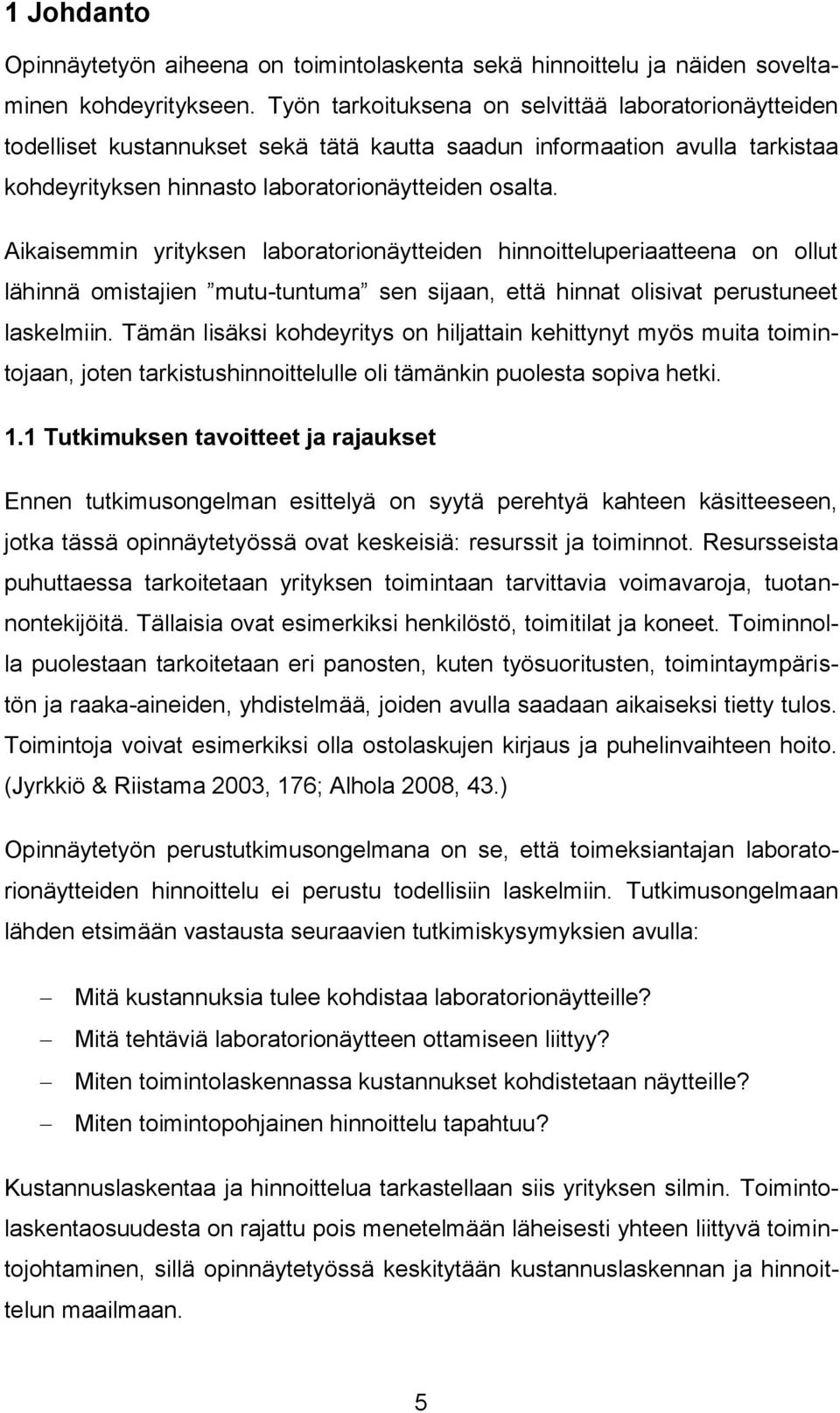Aikaisemmin yrityksen laboratorionäytteiden hinnoitteluperiaatteena on ollut lähinnä omistajien mutu-tuntuma sen sijaan, että hinnat olisivat perustuneet laskelmiin.