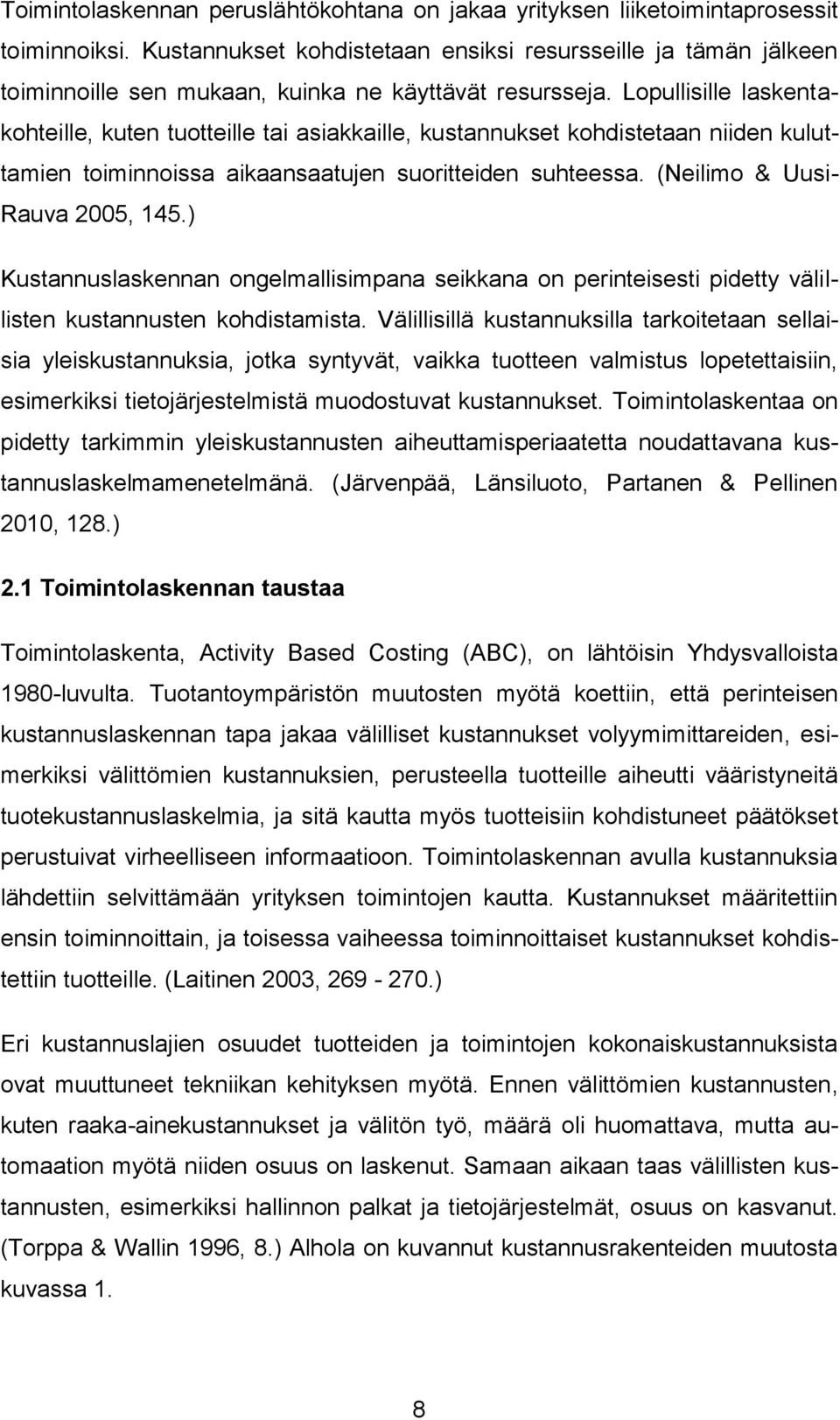Lopullisille laskentakohteille, kuten tuotteille tai asiakkaille, kustannukset kohdistetaan niiden kuluttamien toiminnoissa aikaansaatujen suoritteiden suhteessa. (Neilimo & Uusi- Rauva 2005, 145.