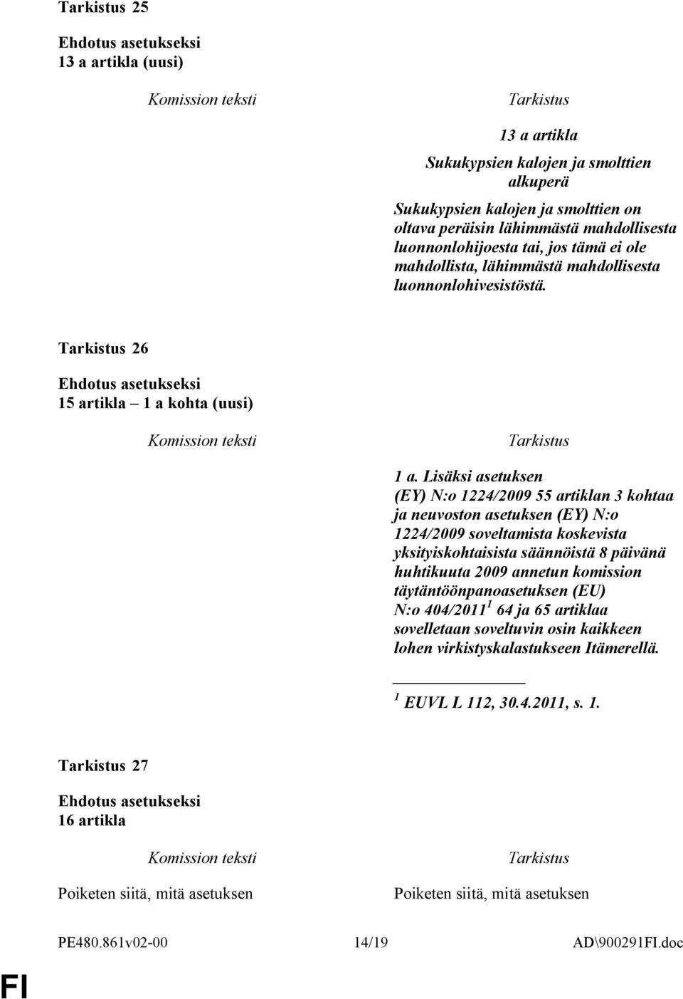 Lisäksi asetuksen (EY) N:o 1224/2009 55 artiklan 3 kohtaa ja neuvoston asetuksen (EY) N:o 1224/2009 soveltamista koskevista yksityiskohtaisista säännöistä 8 päivänä huhtikuuta 2009 annetun