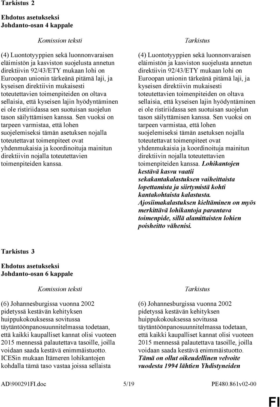 Sen vuoksi on tarpeen varmistaa, että lohen suojelemiseksi tämän asetuksen nojalla toteutettavat toimenpiteet ovat yhdenmukaisia ja koordinoituja mainitun direktiivin nojalla toteutettavien