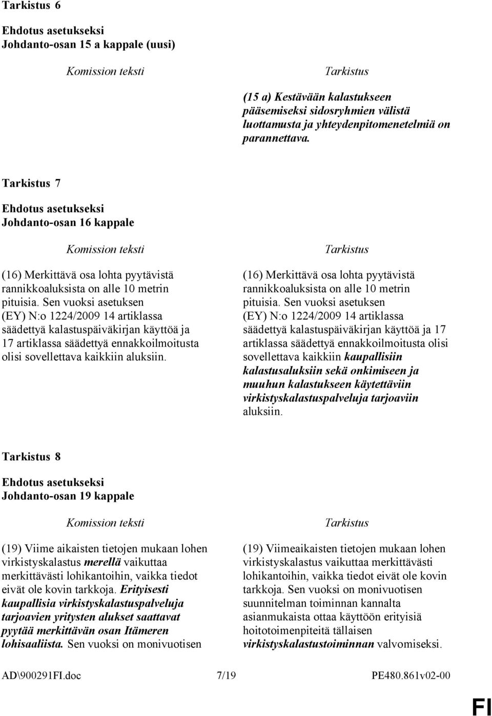 Sen vuoksi asetuksen (EY) N:o 1224/2009 14 artiklassa säädettyä kalastuspäiväkirjan käyttöä ja 17 artiklassa säädettyä ennakkoilmoitusta olisi sovellettava kaikkiin aluksiin.