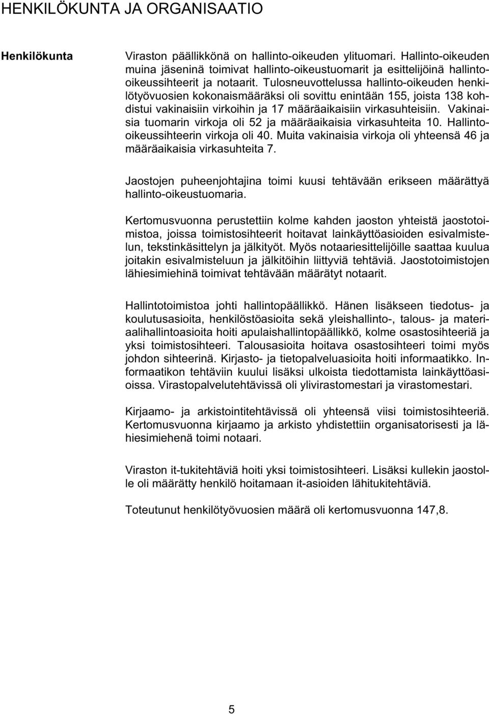 Tulosneuvottelussa hallinto-oikeuden henkilötyövuosien kokonaismääräksi oli sovittu enintään 155, joista 138 kohdistui vakinaisiin virkoihin ja 17 määräaikaisiin virkasuhteisiin.