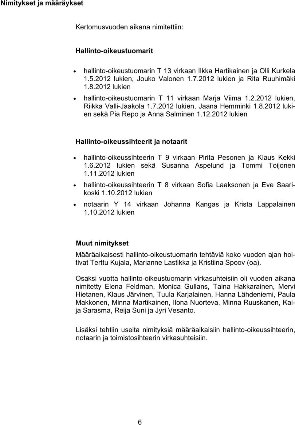 12.2012 lukien Hallinto-oikeussihteerit ja notaarit hallinto-oikeussihteerin T 9 virkaan Pirita Pesonen ja Klaus Kekki 1.6.2012 lukien sekä Susanna Aspelund ja Tommi Toijonen 1.11.