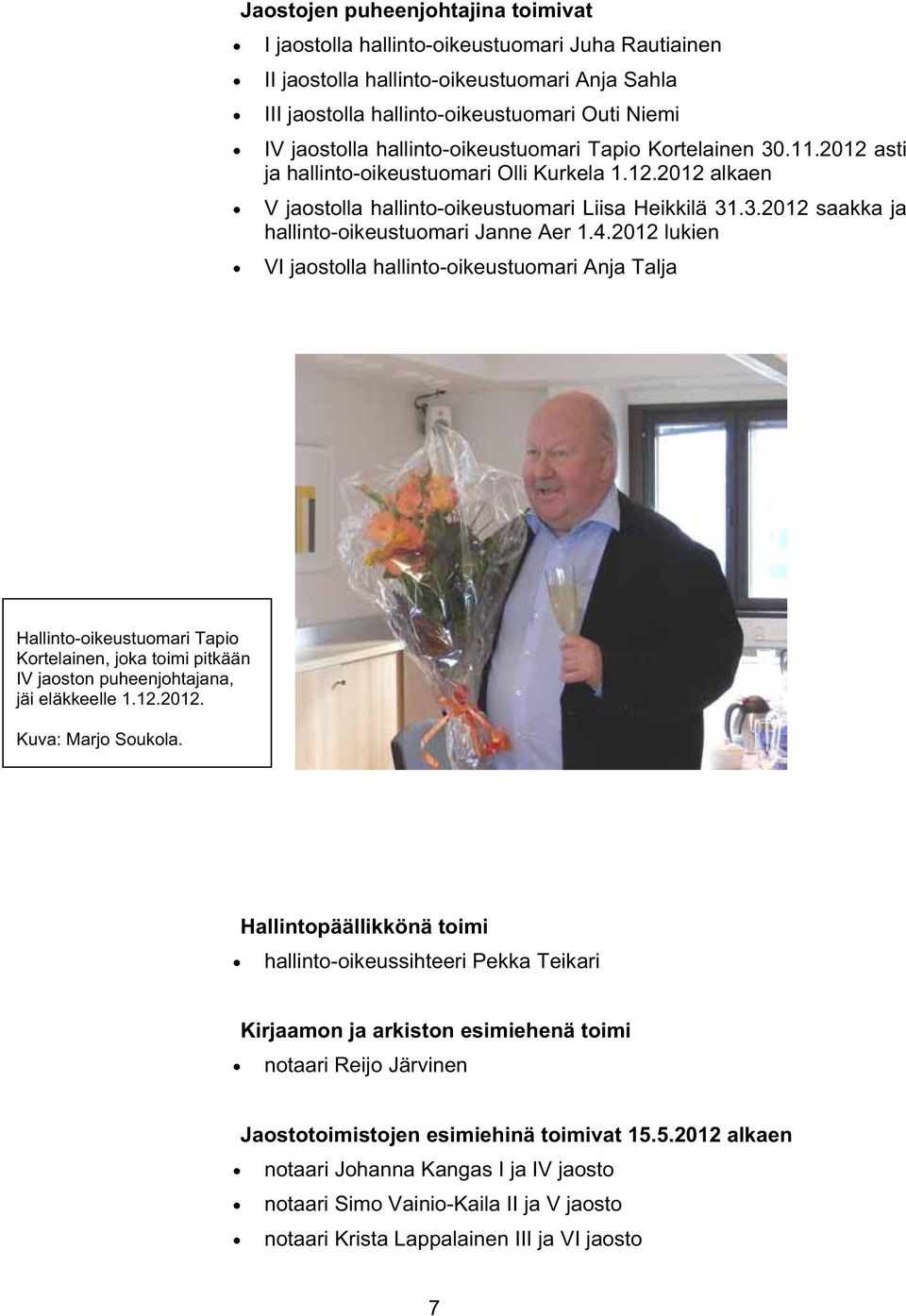 4.2012 lukien VI jaostolla hallinto-oikeustuomari Anja Talja Hallinto-oikeustuomari Tapio Kortelainen, joka toimi pitkään IV jaoston puheenjohtajana, jäi eläkkeelle 1.12.2012. Kuva: Marjo Soukola.