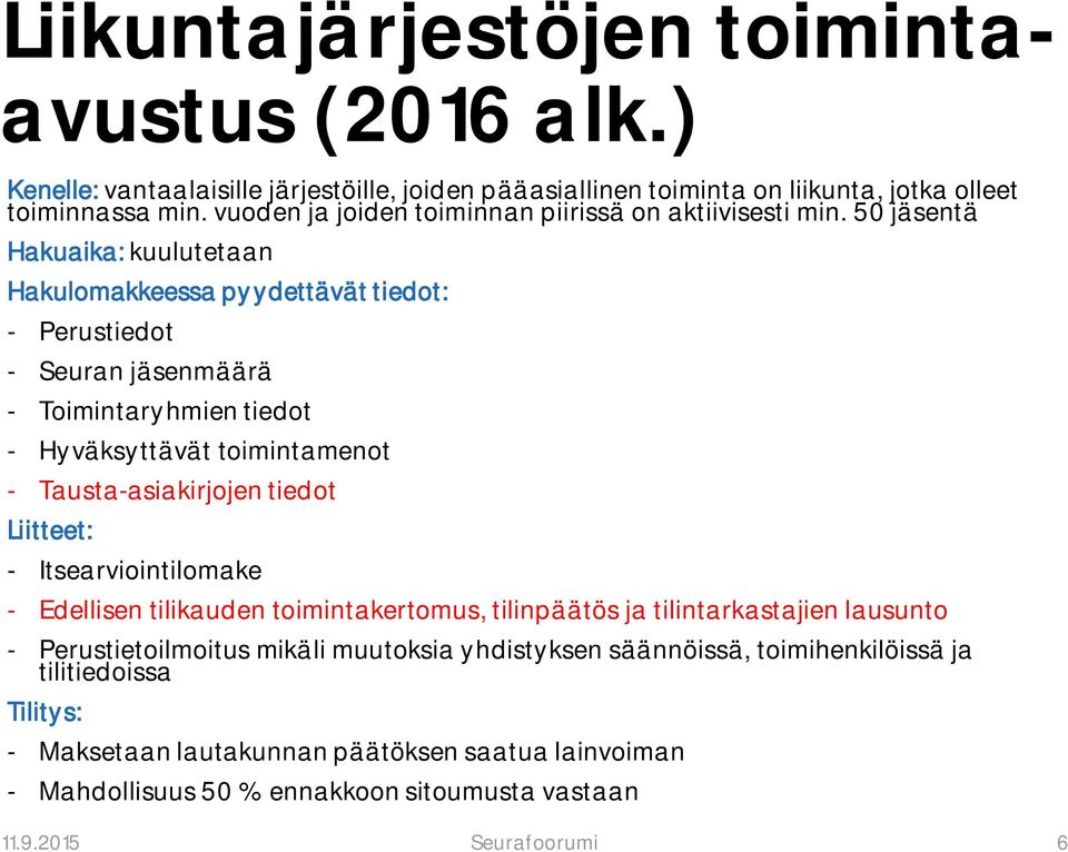 50 jäsentä Hakuaika: kuulutetaan Hakulomakkeessa pyydettävät tiedot: - Perustiedot - Seuran jäsenmäärä - Toimintaryhmien tiedot - Hyväksyttävät toimintamenot - Tausta-asiakirjojen tiedot