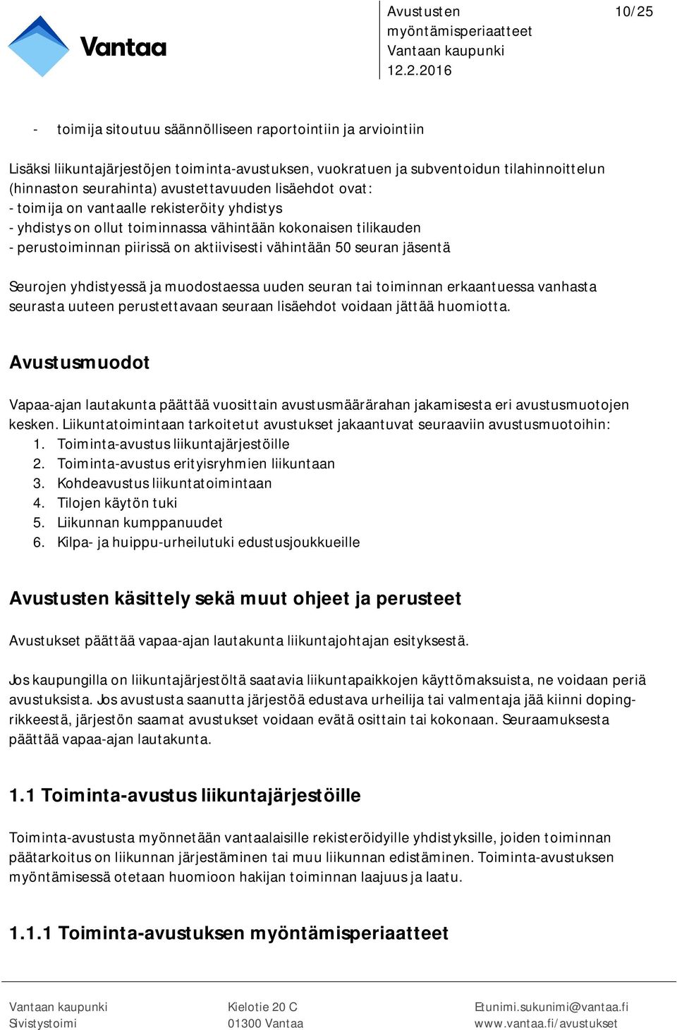 Seurojen yhdistyessä ja muodostaessa uuden seuran tai toiminnan erkaantuessa vanhasta seurasta uuteen perustettavaan seuraan lisäehdot voidaan jättää huomiotta.