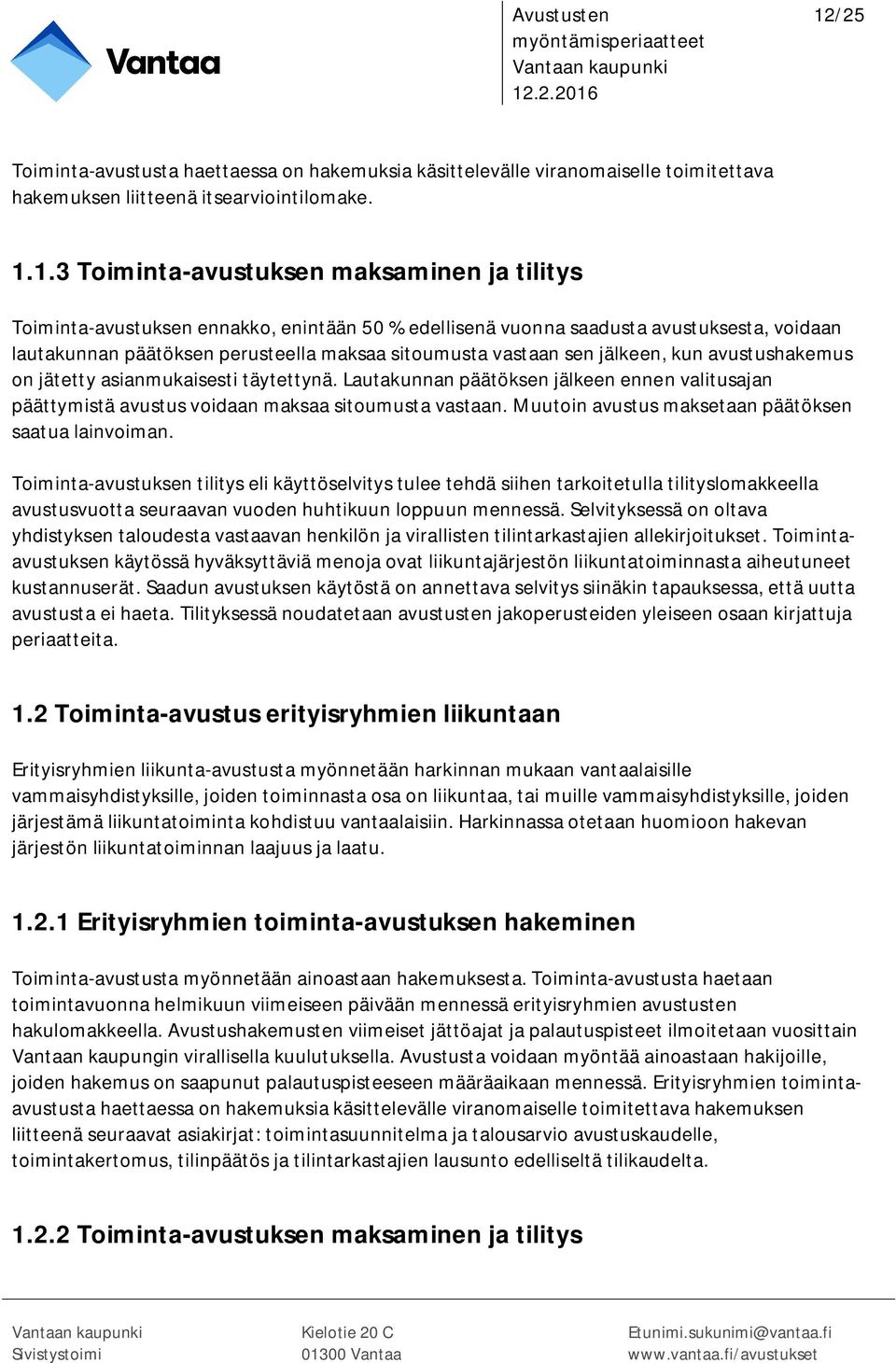 asianmukaisesti täytettynä. Lautakunnan päätöksen jälkeen ennen valitusajan päättymistä avustus voidaan maksaa sitoumusta vastaan. Muutoin avustus maksetaan päätöksen saatua lainvoiman.