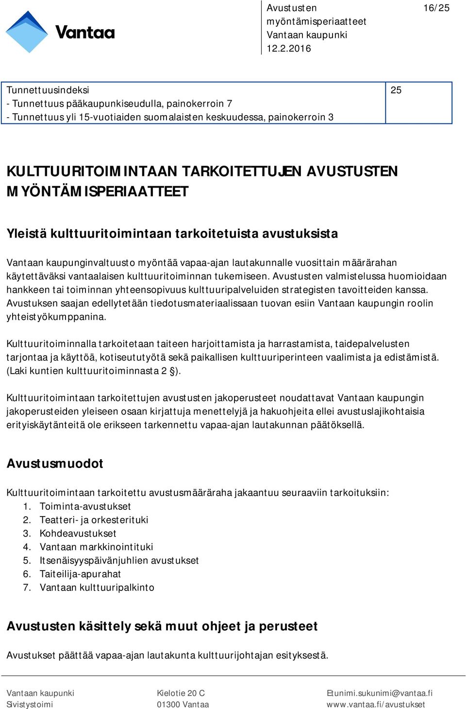 kulttuuritoiminnan tukemiseen. Avustusten valmistelussa huomioidaan hankkeen tai toiminnan yhteensopivuus kulttuuripalveluiden strategisten tavoitteiden kanssa.