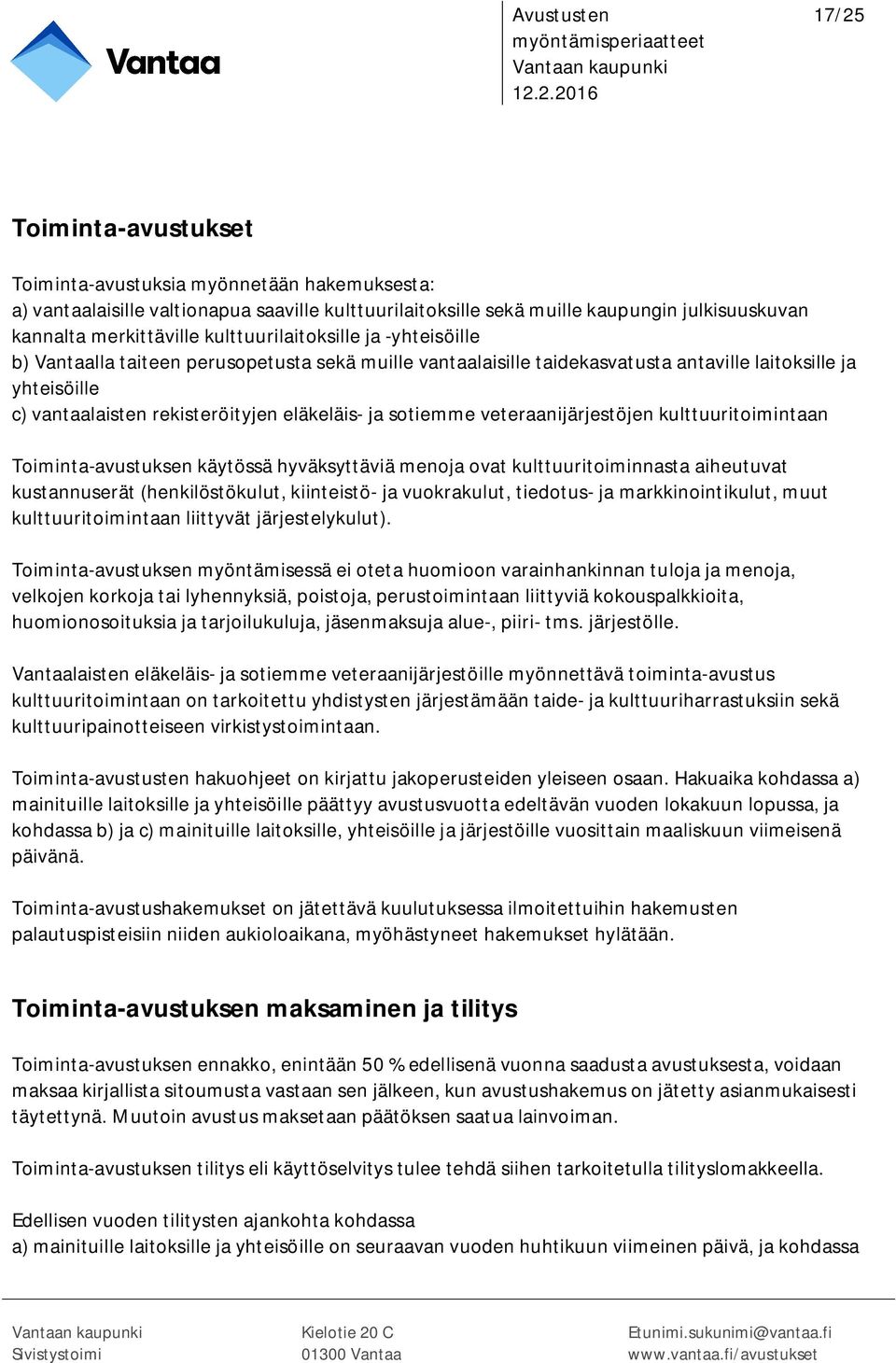 sotiemme veteraanijärjestöjen kulttuuritoimintaan Toiminta-avustuksen käytössä hyväksyttäviä menoja ovat kulttuuritoiminnasta aiheutuvat kustannuserät (henkilöstökulut, kiinteistö- ja vuokrakulut,