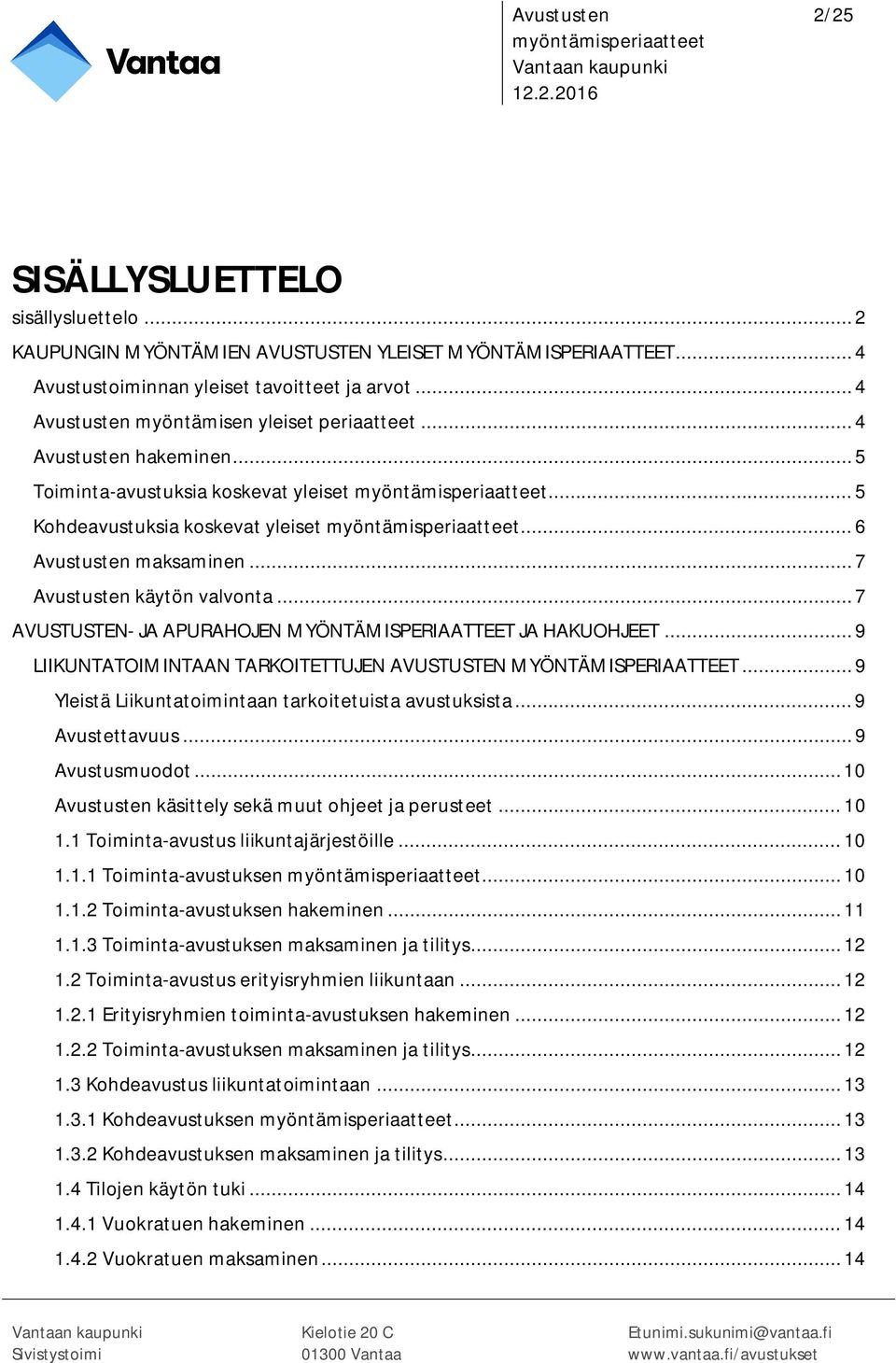 .. 7 Avustusten käytön valvonta... 7 AVUSTUSTEN- JA APURAHOJEN MYÖNTÄMISPERIAATTEET JA HAKUOHJEET... 9 LIIKUNTATOIMINTAAN TARKOITETTUJEN AVUSTUSTEN MYÖNTÄMISPERIAATTEET.