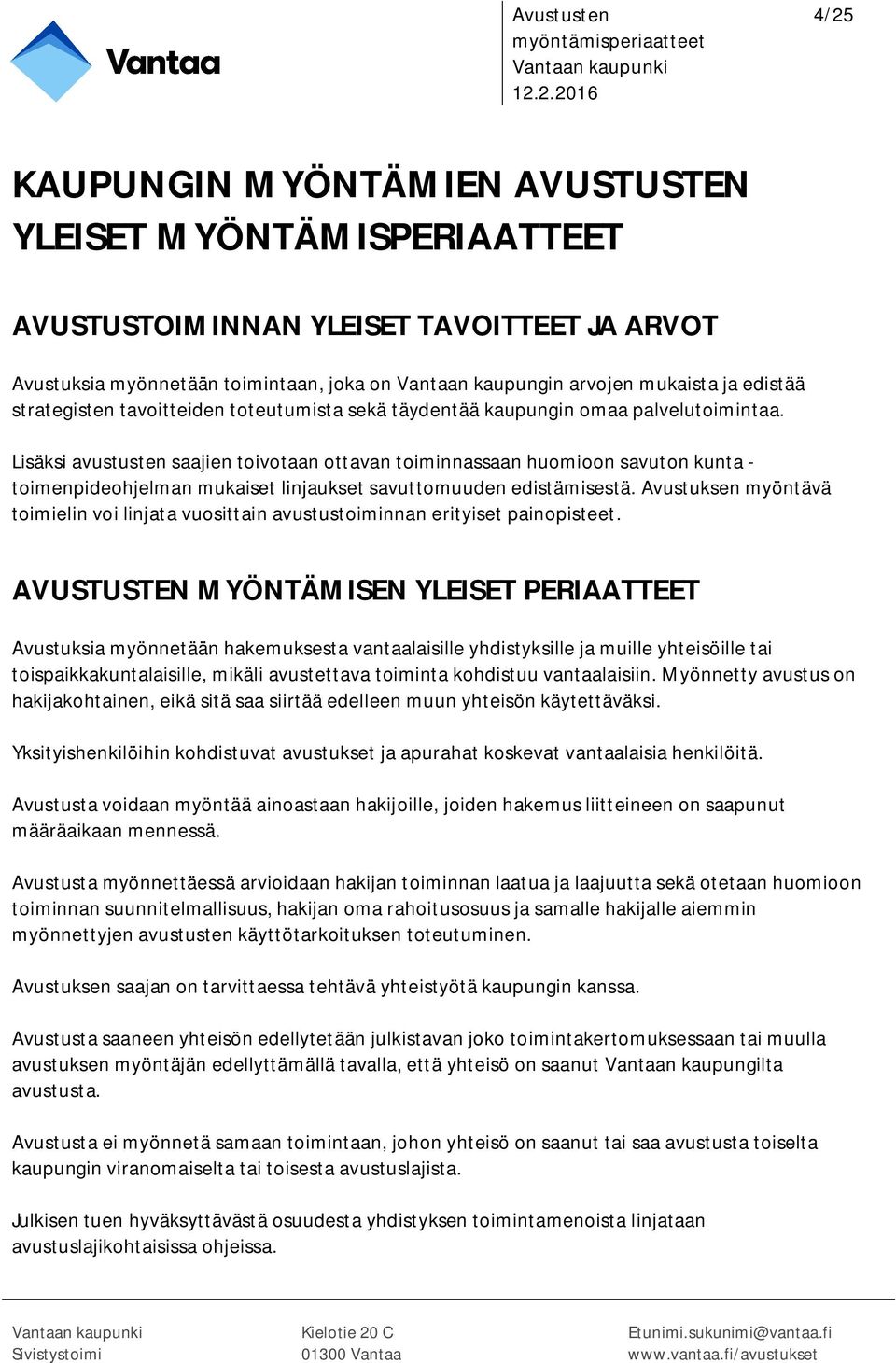 Lisäksi avustusten saajien toivotaan ottavan toiminnassaan huomioon savuton kunta - toimenpideohjelman mukaiset linjaukset savuttomuuden edistämisestä.