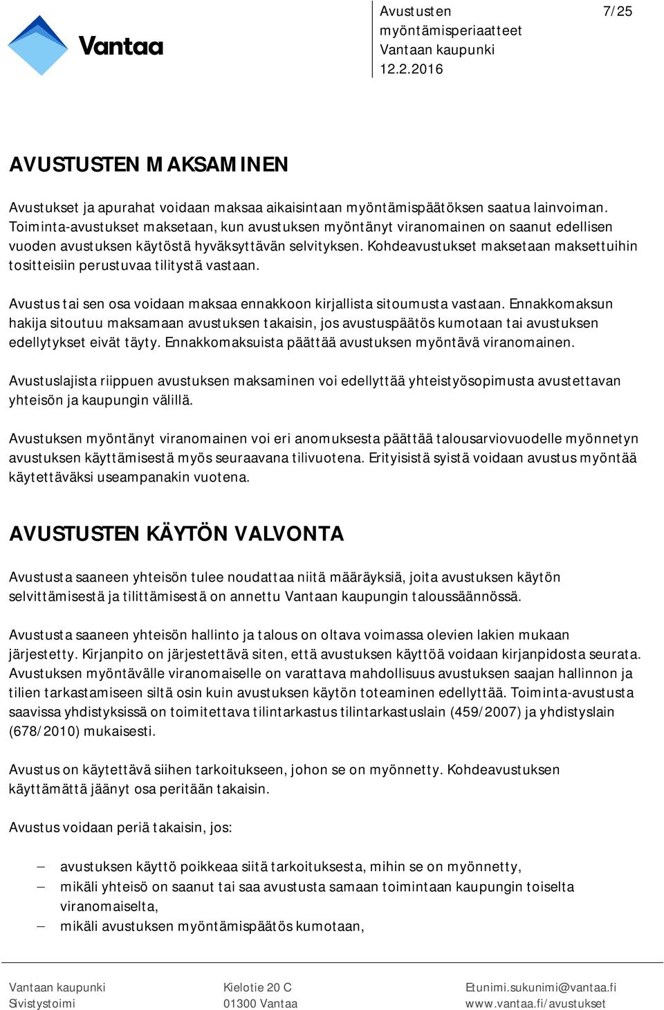 Kohdeavustukset maksetaan maksettuihin tositteisiin perustuvaa tilitystä vastaan. Avustus tai sen osa voidaan maksaa ennakkoon kirjallista sitoumusta vastaan.