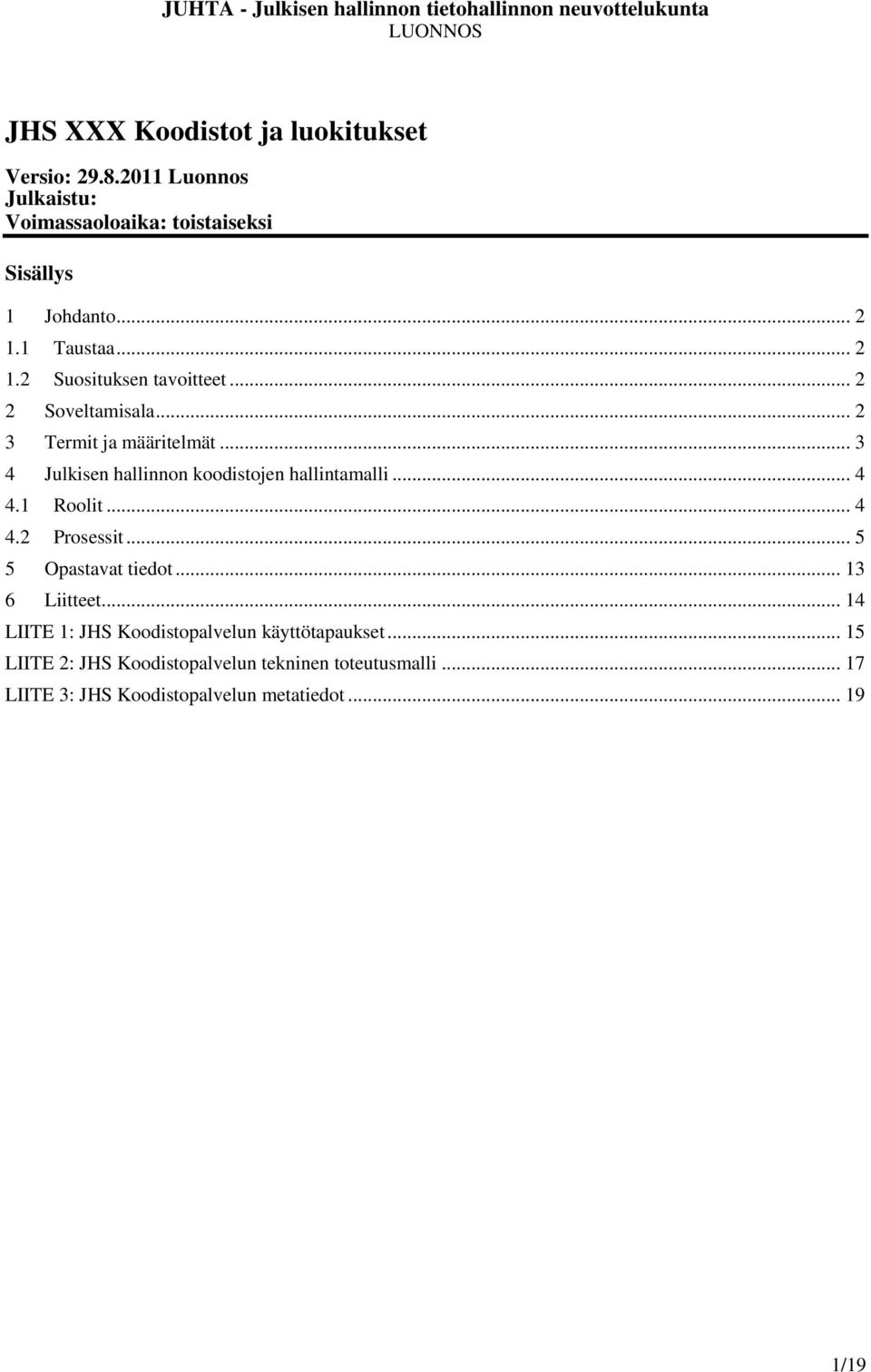 .. 3 4 Julkisen hallinnon koodistojen hallintamalli... 4 4.1 Roolit... 4 4.2 Prosessit... 5 5 Opastavat tiedot... 13 6 Liitteet.