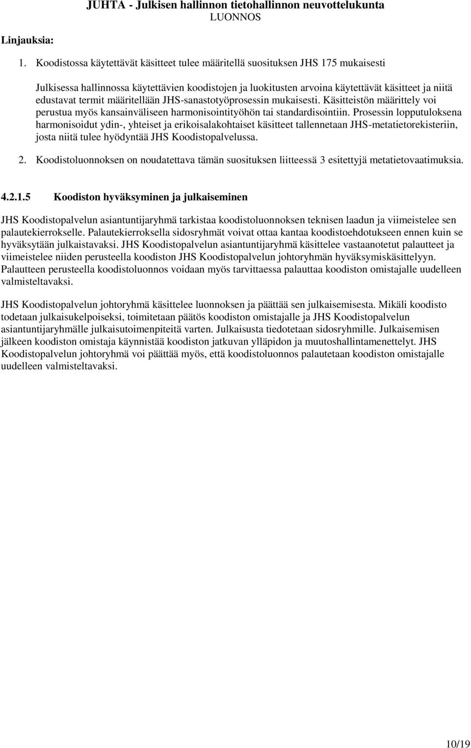 termit määritellään JHS-sanastotyöprosessin mukaisesti. Käsitteistön määrittely voi perustua myös kansainväliseen harmonisointityöhön tai standardisointiin.