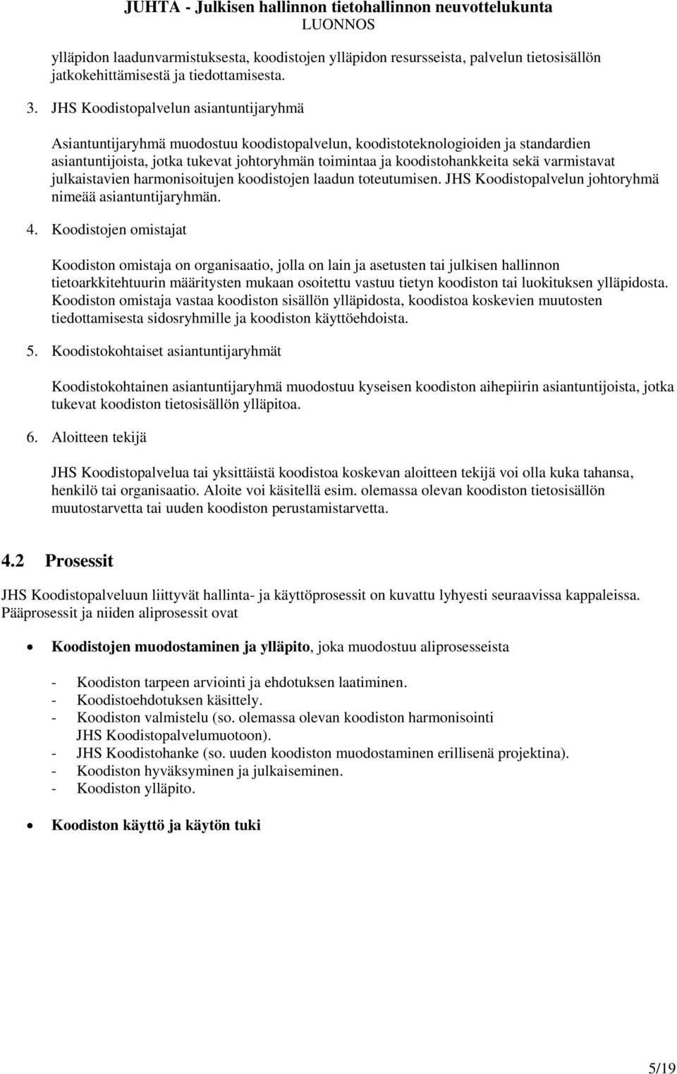 sekä varmistavat julkaistavien harmonisoitujen koodistojen laadun toteutumisen. JHS Koodistopalvelun johtoryhmä nimeää asiantuntijaryhmän. 4.