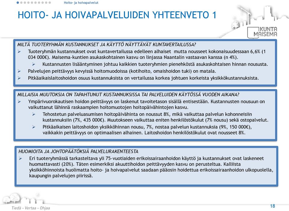 Maisema-kuntien asukaskohtainen kasvu on linjassa Naantalin vastaavan kanssa (n 4%). Kustannusten lisääntyminen johtuu kaikkien tuoteryhmien pienehköstä asukaskohtaisen hinnan noususta.