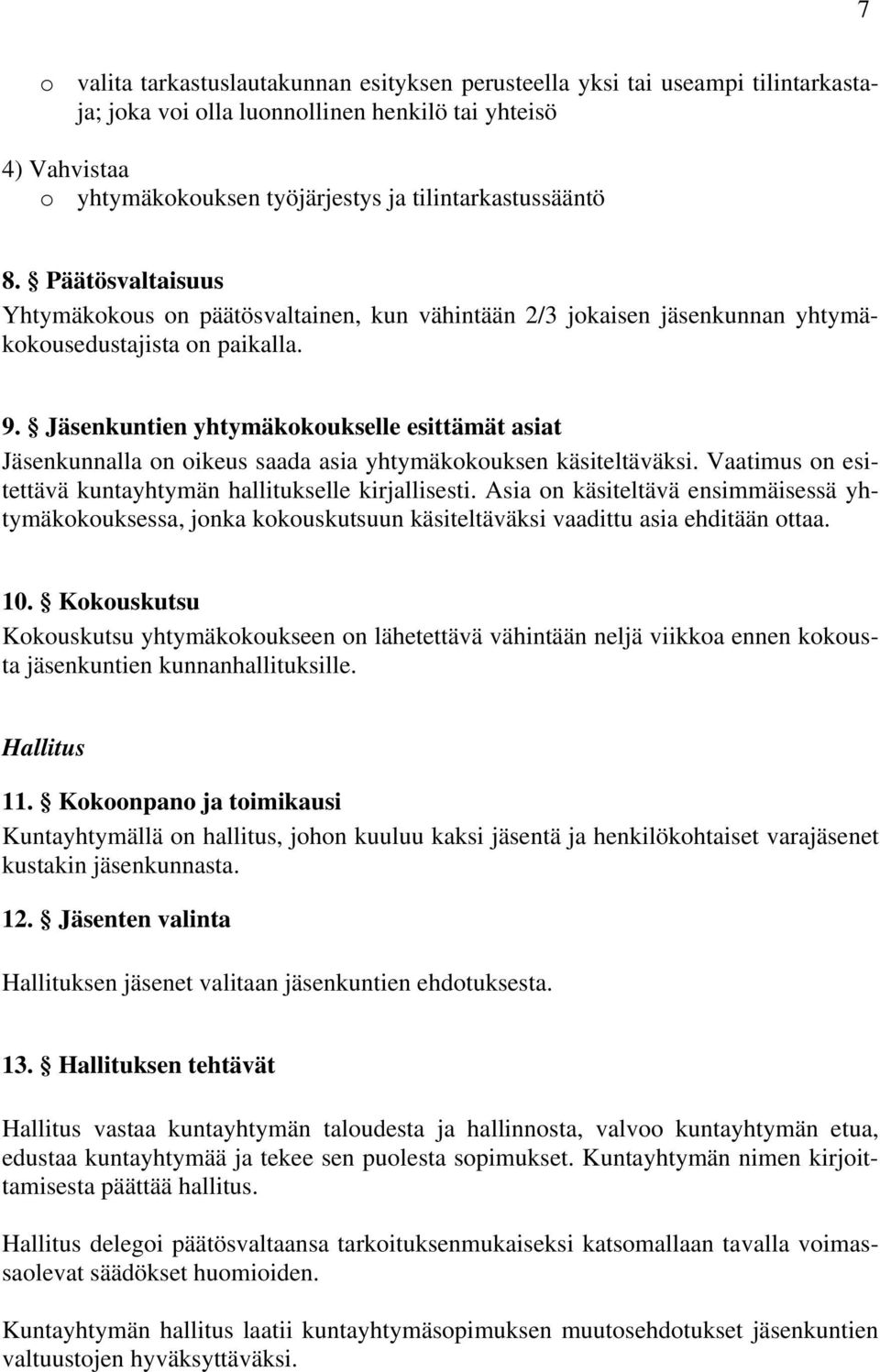 Jäsenkuntien yhtymäkokoukselle esittämät asiat Jäsenkunnalla on oikeus saada asia yhtymäkokouksen käsiteltäväksi. Vaatimus on esitettävä kuntayhtymän hallitukselle kirjallisesti.