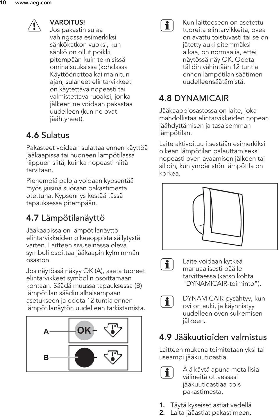 käytettävä nopeasti tai valmistettava ruoaksi, jonka jälkeen ne voidaan pakastaa uudelleen (kun ne ovat jäähtyneet).