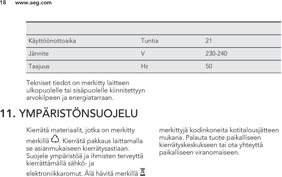 kiinnitettyyn arvokilpeen ja energiatarraan. 11. YMPÄRISTÖNSUOJELU Kierrätä materiaalit, jotka on merkitty merkillä.