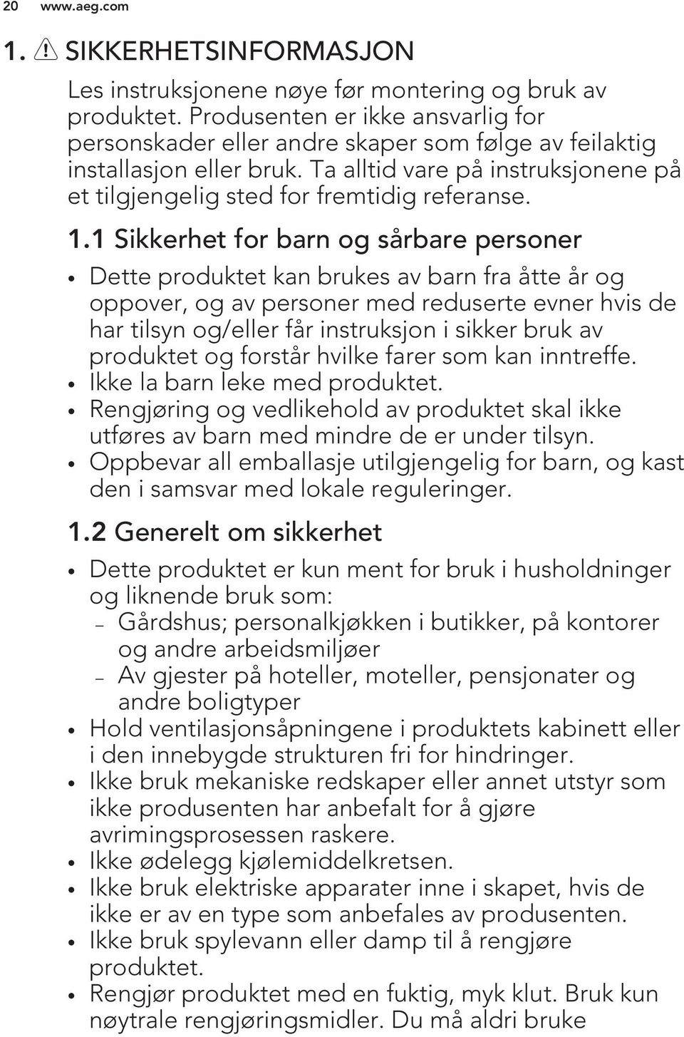 1 Sikkerhet for barn og sårbare personer Dette produktet kan brukes av barn fra åtte år og oppover, og av personer med reduserte evner hvis de har tilsyn og/eller får instruksjon i sikker bruk av