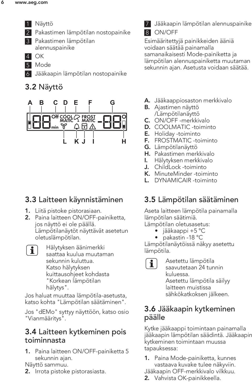 painikkeiden ääniä voidaan säätää painamalla samanaikaisesti Mode-painiketta ja lämpötilan alennuspainiketta muutaman sekunnin ajan. Asetusta voidaan säätää. 3.